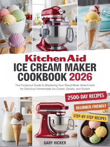 Kitchen Aid Ice Cream Maker Cookbook 2025: The Foolproof Guide to Mastering Your Stand Mixer Attachment for Delicious Homemade Ice Cream, Gelato, and Sorbet