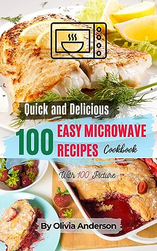 A Quick and Tasty Cookbook With 100 Easy Microwave Recipes: Your Healthy Lifestyle With Beautiful Pictures - My Kitchen Products