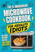 The 5-Ingredient Microwave Cookbook for Absolute Idiots: No Chop. No Prep. No Fail. Just Dump, Set, Eat. (The Absolute Idiot's Kitchen Series) - My Kitchen Products