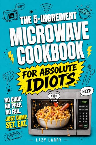 The 5-Ingredient Microwave Cookbook for Absolute Idiots: No Chop. No Prep. No Fail. Just Dump, Set, Eat. (The Absolute Idiot's Kitchen Series) - My Kitchen Products